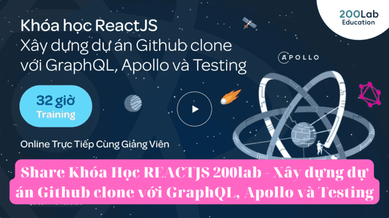 Khóa Học REACTJS Xây dựng dự án Github clone với GraphQL, Apollo và Testing Cùng 200lab