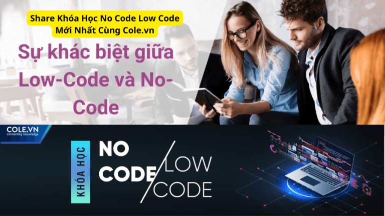 Khóa Học No Code Low Code Mới Nhất Cùng Cole.vn