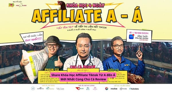 Khóa học Affiliate A đến Á – tất tần tật về tiếp thị liên kết Tiktok cùng Phạm Củ + Chú Cá Review + Hiếu CB