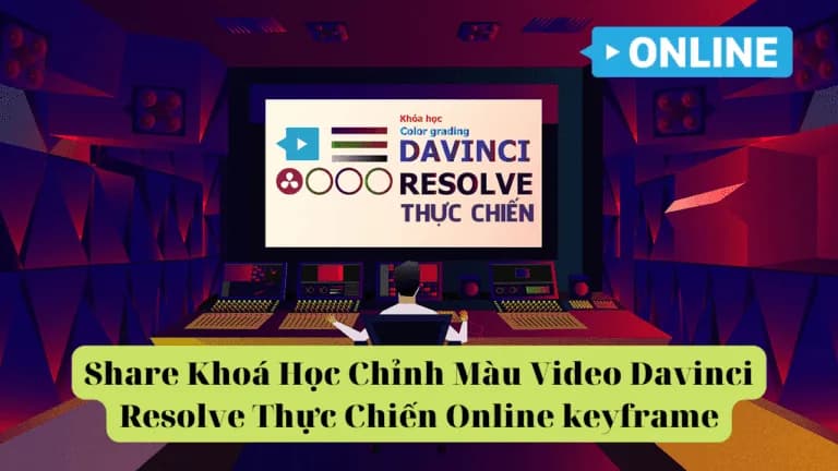 Khoá Học Chỉnh Màu Video Davinci Resolve Thực Chiến Online Cùng Keyframe