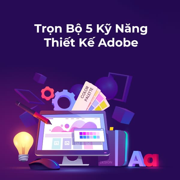 Trọn Bộ 5 Kỹ Năng Thiết Kế Adobe