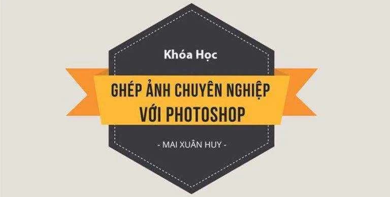 Khóa học Ghép ảnh chuyên nghiệp với Photoshop Cùng Huy Quần Hoa