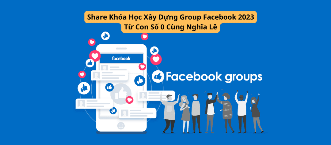 Khóa Học Xây Dựng Group Facebook 2023 Từ Con Số 0 Cùng Nghĩa Lê