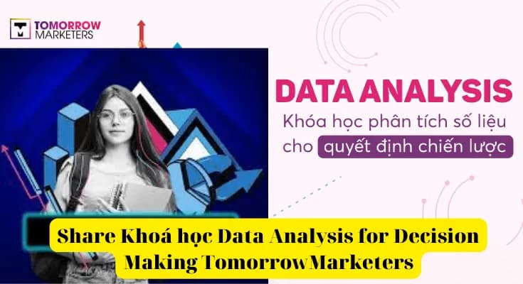 Khóa Học Marketers Data Analysis for Decision Making Tomorrow Cùng Tomorrow Marketers